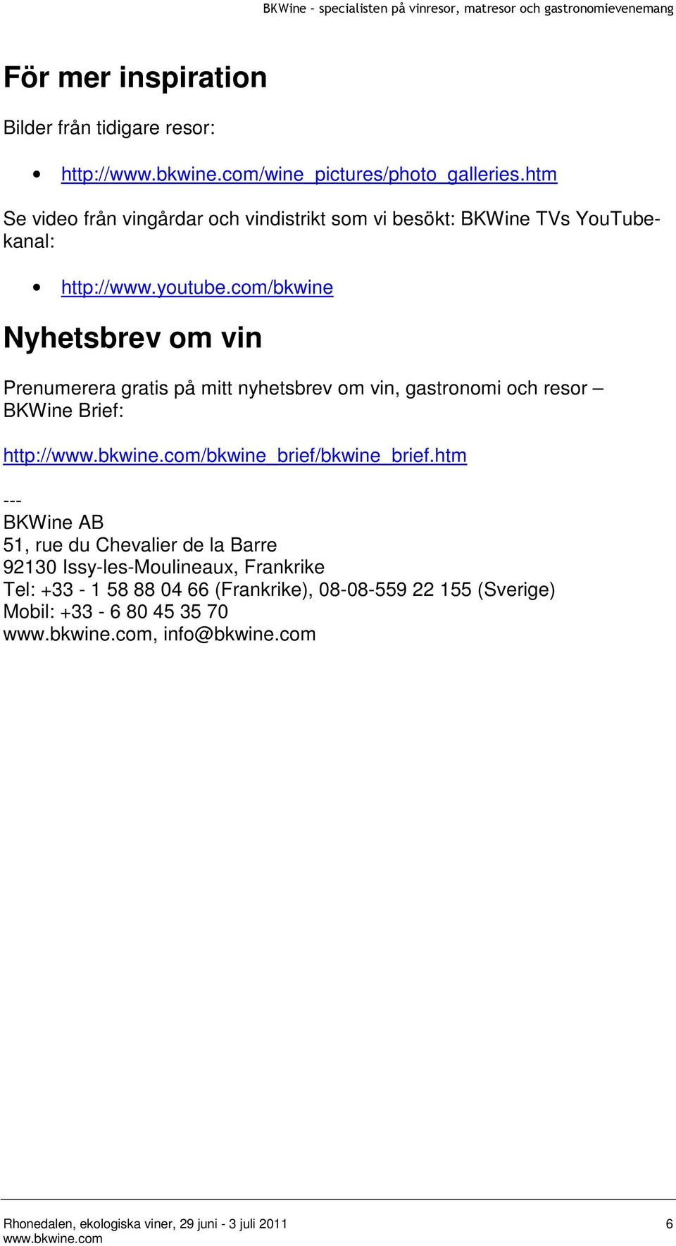 com/bkwine Nyhetsbrev om vin Prenumerera gratis på mitt nyhetsbrev om vin, gastronomi och resor BKWine Brief: http:///bkwine_brief/bkwine_brief.