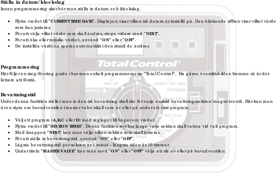 De inställda värdena sparas automatiskt i den stund de ändras. Programmering Här följer en steg-för-steg guide i hur man enkelt programmerar sin Total Control.