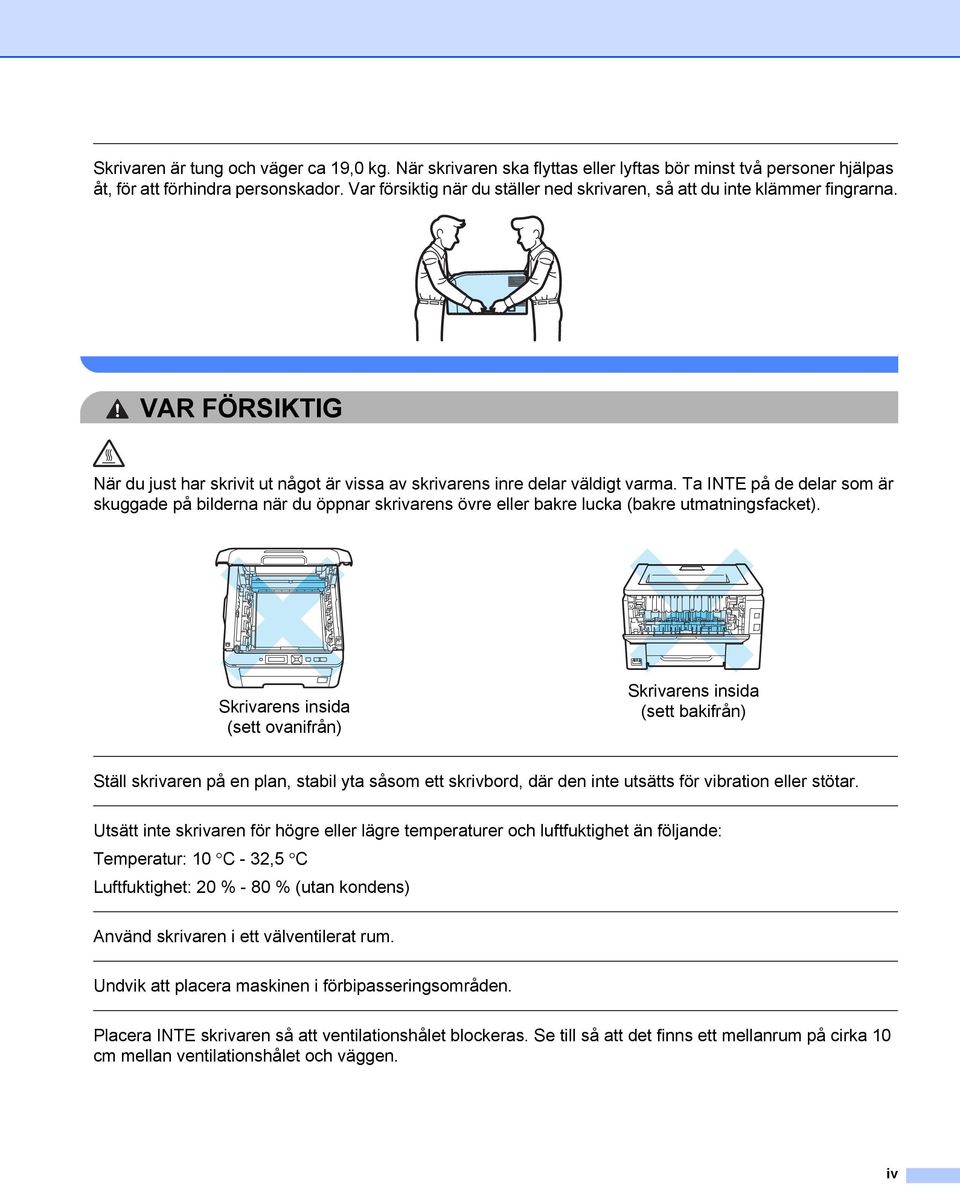 Ta INTE på de delar som är skuggade på bilderna när du öppnar skrivarens övre eller bakre lucka (bakre utmatningsfacket).