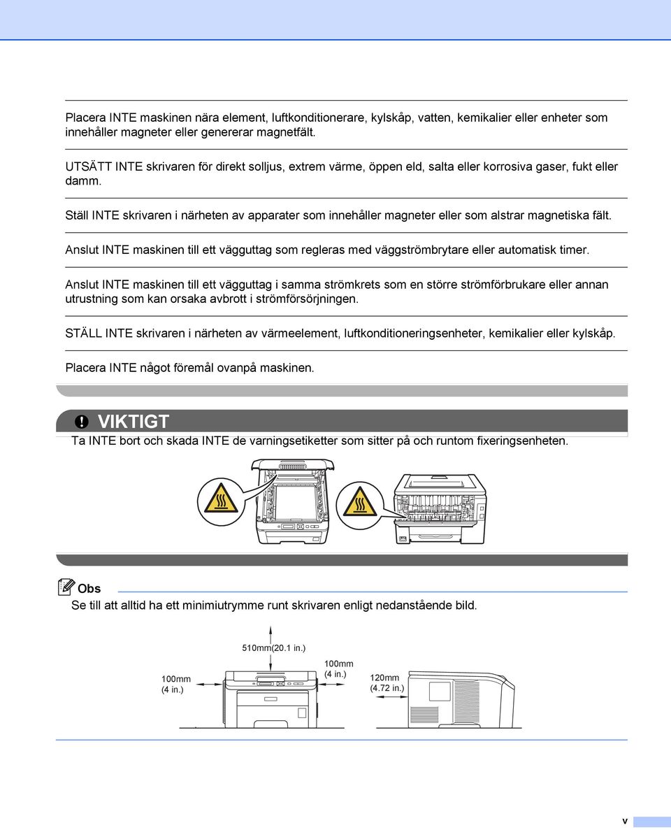 Ställ INTE skrivaren i närheten av apparater som innehåller magneter eller som alstrar magnetiska fält.