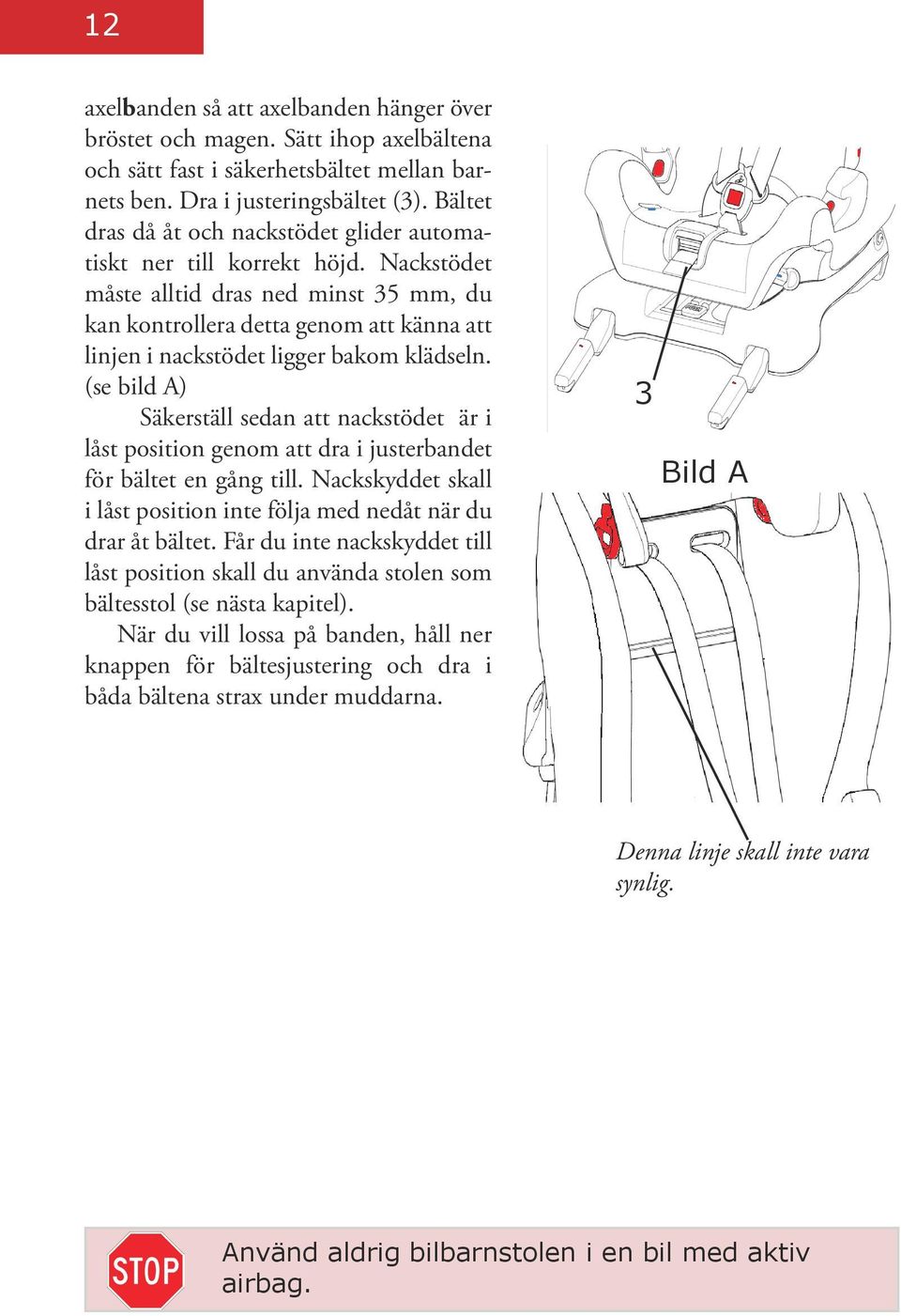 Nackstödet måste alltid dras ned minst 35 mm, du kan kontrollera detta genom att känna att linjen i nackstödet ligger bakom klädseln.