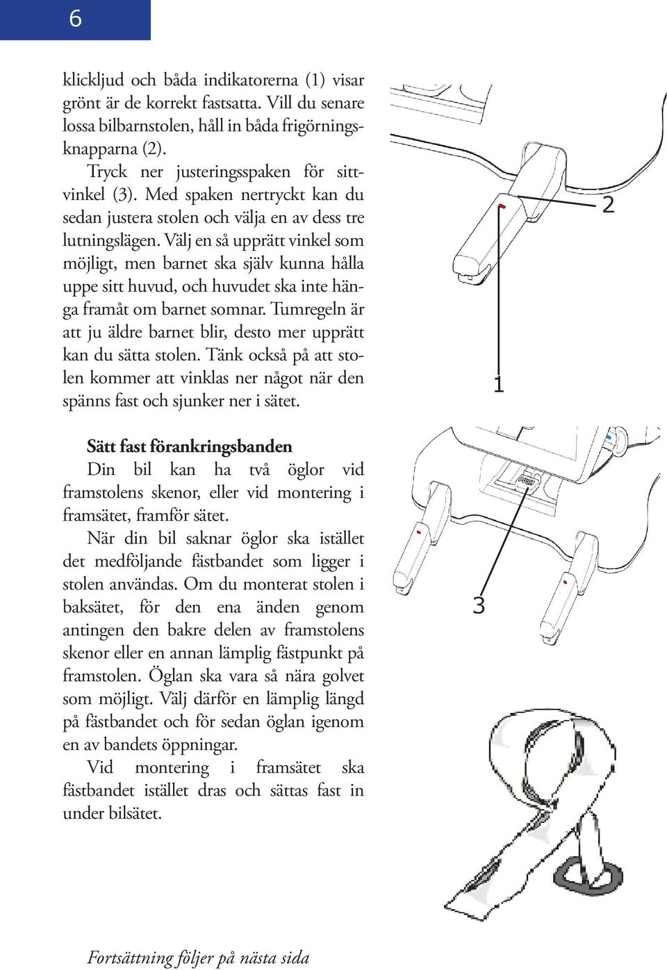 Välj en så upprätt vinkel som möjligt, men barnet ska själv kunna hålla uppe sitt huvud, och huvudet ska inte hänga framåt om barnet somnar.