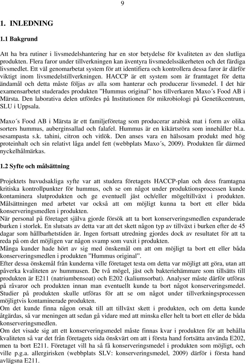 Ett väl genomarbetat system för att identifiera och kontrollera dessa faror är därför viktigt inom livsmedelstillverkningen.
