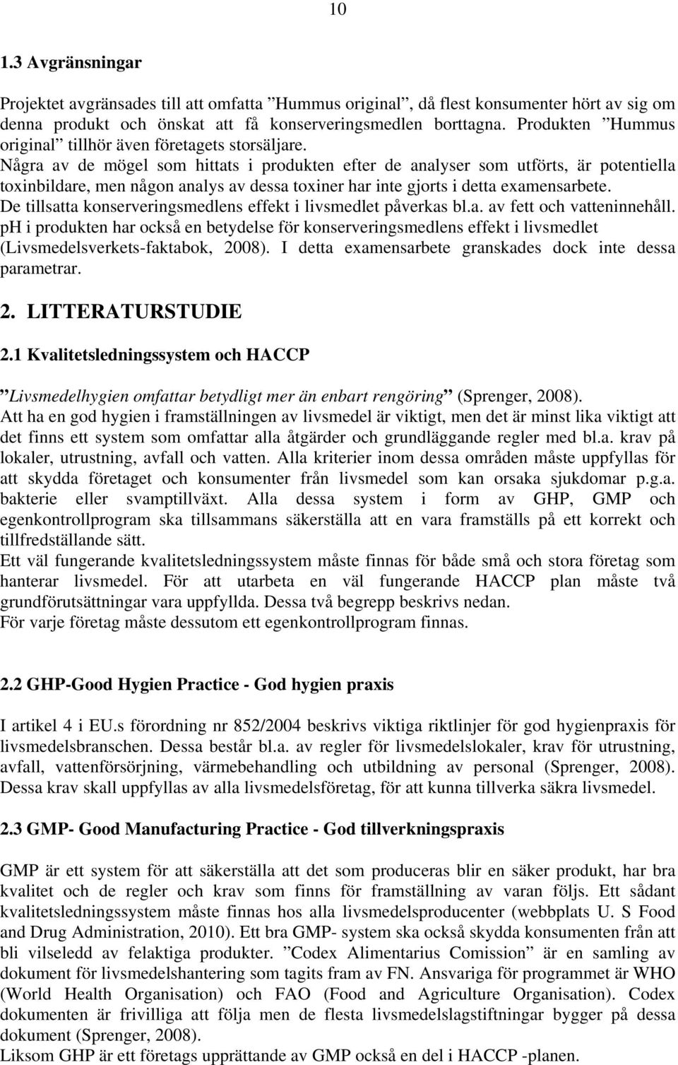 Några av de mögel som hittats i produkten efter de analyser som utförts, är potentiella toxinbildare, men någon analys av dessa toxiner har inte gjorts i detta examensarbete.