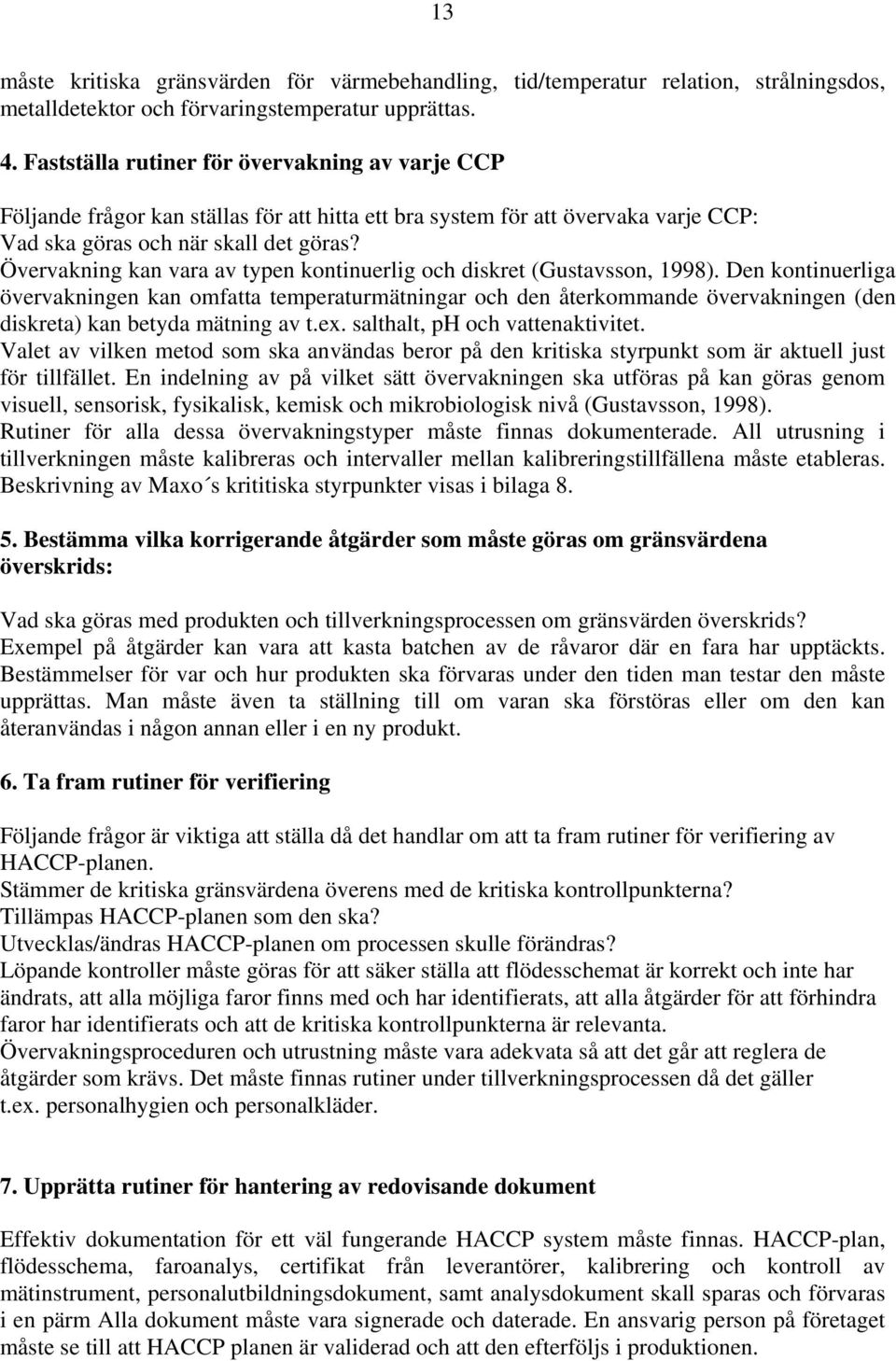 Övervakning kan vara av typen kontinuerlig och diskret (Gustavsson, 1998).