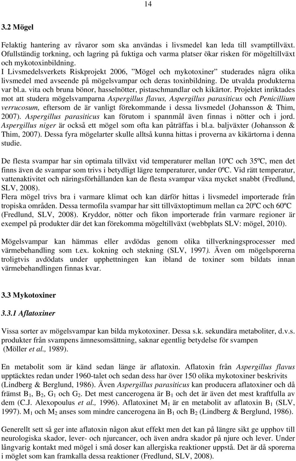 I Livsmedelsverkets Riskprojekt 2006, Mögel och mykotoxiner studerades några olika livsmedel med avseende på mögelsvampar och deras toxinbildning. De utvalda produkterna var bl.a. vita och bruna bönor, hasselnötter, pistaschmandlar och kikärtor.