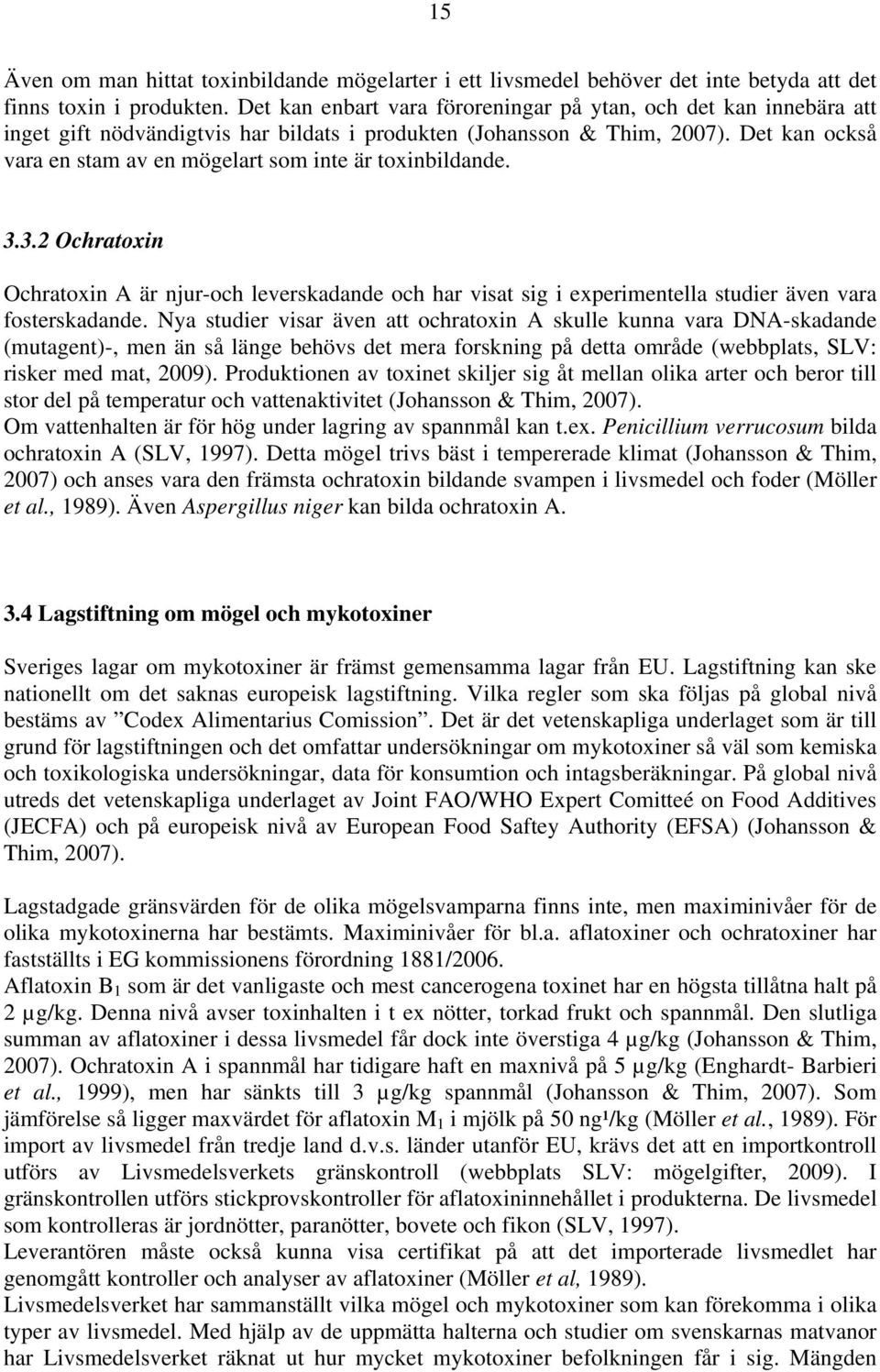 Det kan också vara en stam av en mögelart som inte är toxinbildande. 3.3.2 Ochratoxin Ochratoxin A är njur-och leverskadande och har visat sig i experimentella studier även vara fosterskadande.