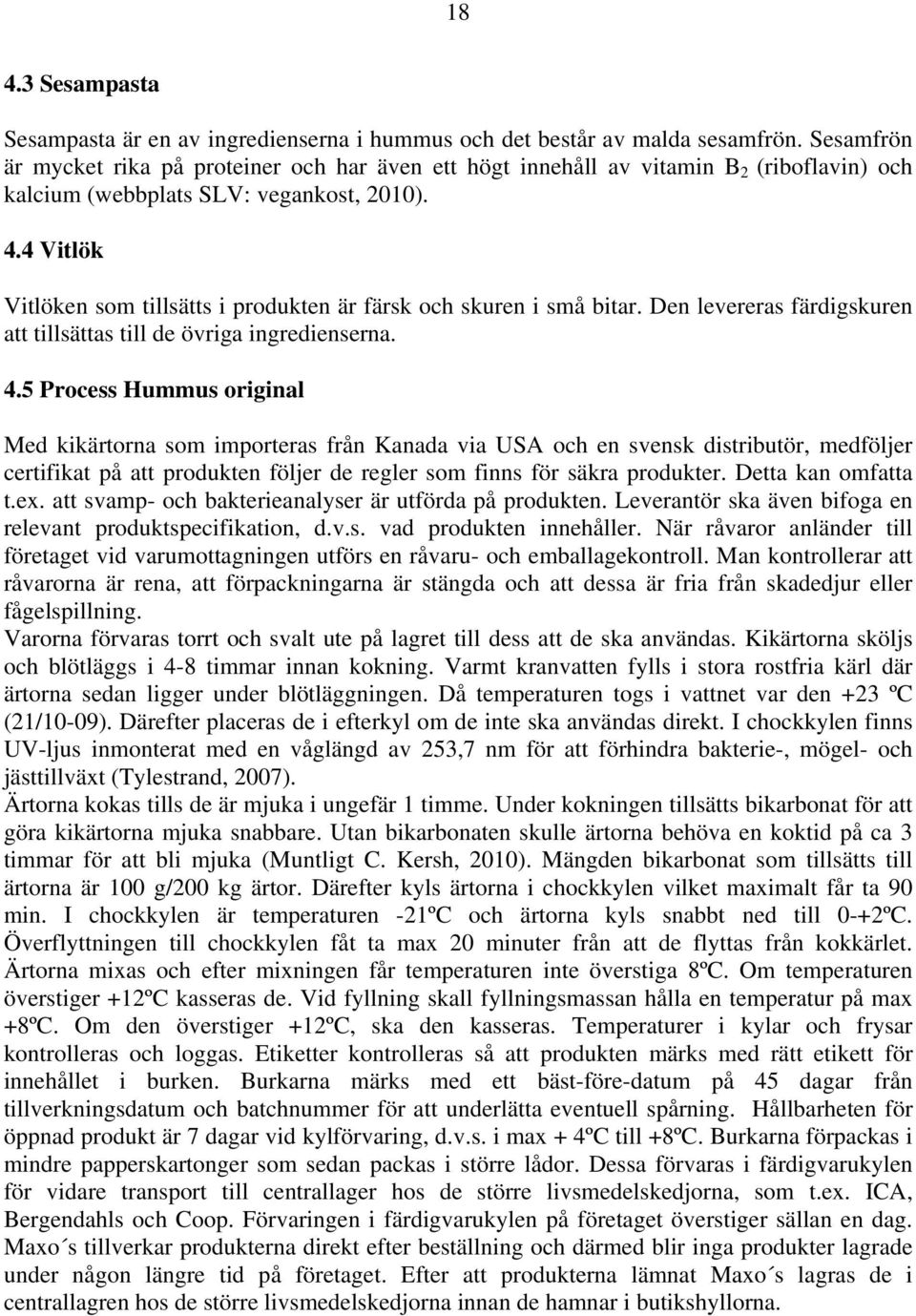 4 Vitlök Vitlöken som tillsätts i produkten är färsk och skuren i små bitar. Den levereras färdigskuren att tillsättas till de övriga ingredienserna. 4.