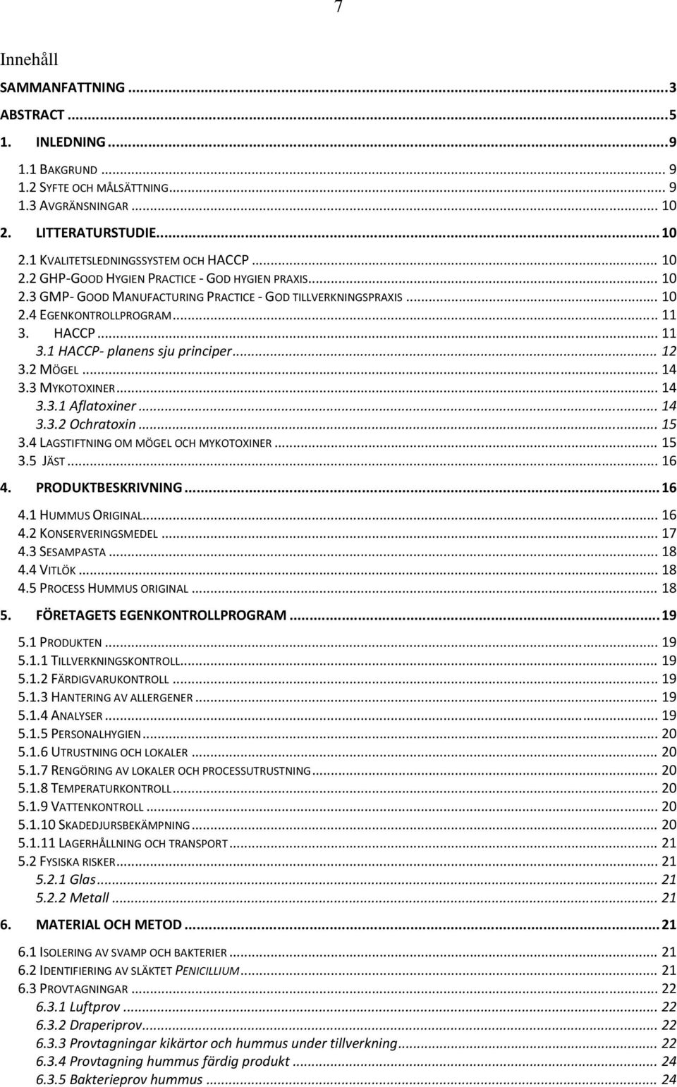 .. 12 3.2 MÖGEL... 14 3.3 MYKOTOXINER... 14 3.3.1 Aflatoxiner... 14 3.3.2 Ochratoxin... 15 3.4 LAGSTIFTNING OM MÖGEL OCH MYKOTOXINER... 15 3.5 JÄST... 16 4. PRODUKTBESKRIVNING... 16 4.1 HUMMUS ORIGINAL.