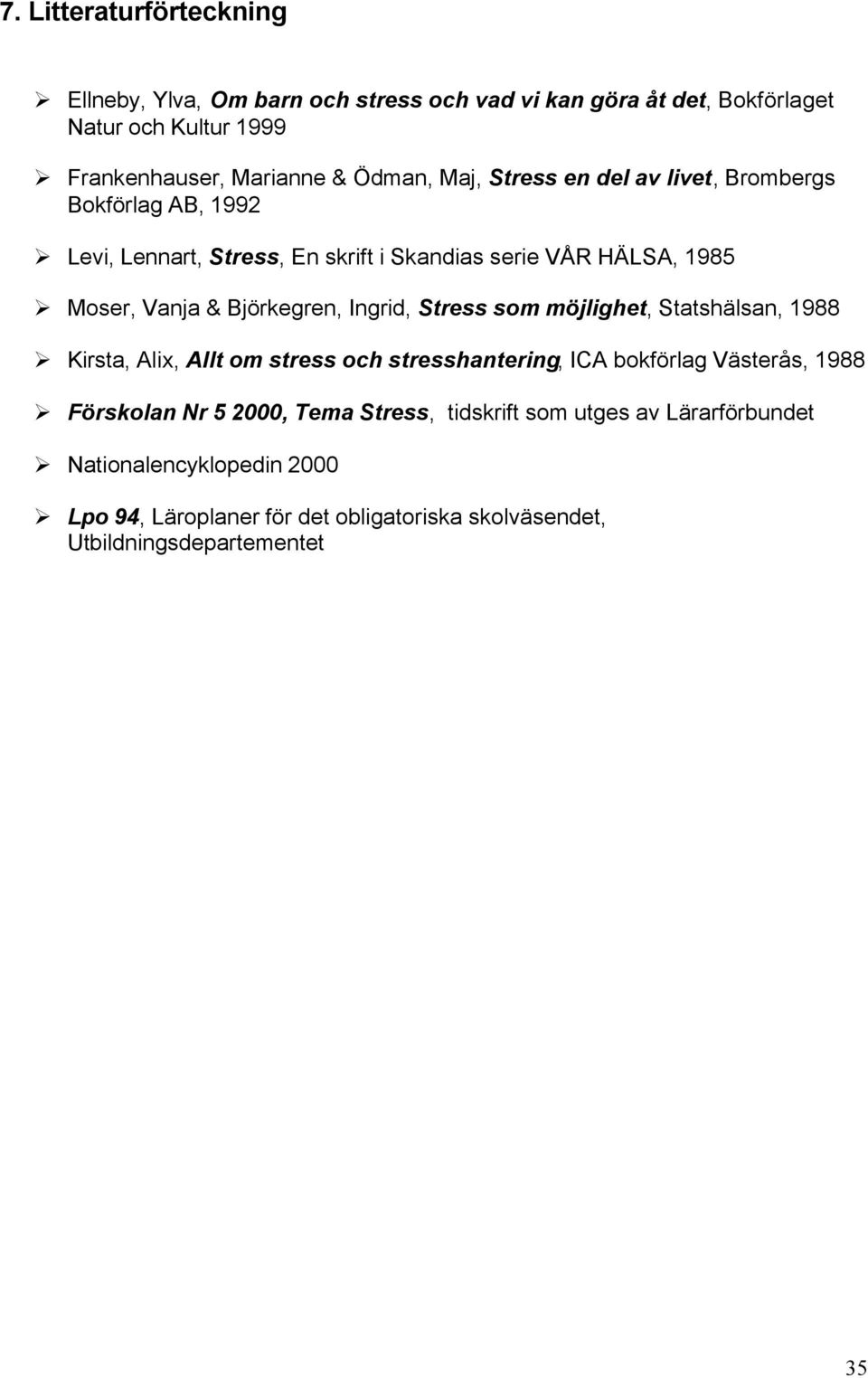 Björkegren, Ingrid, Stress som möjlighet, Statshälsan, 1988 Kirsta, Alix, Allt om stress och stresshantering, ICA bokförlag Västerås, 1988 Förskolan Nr