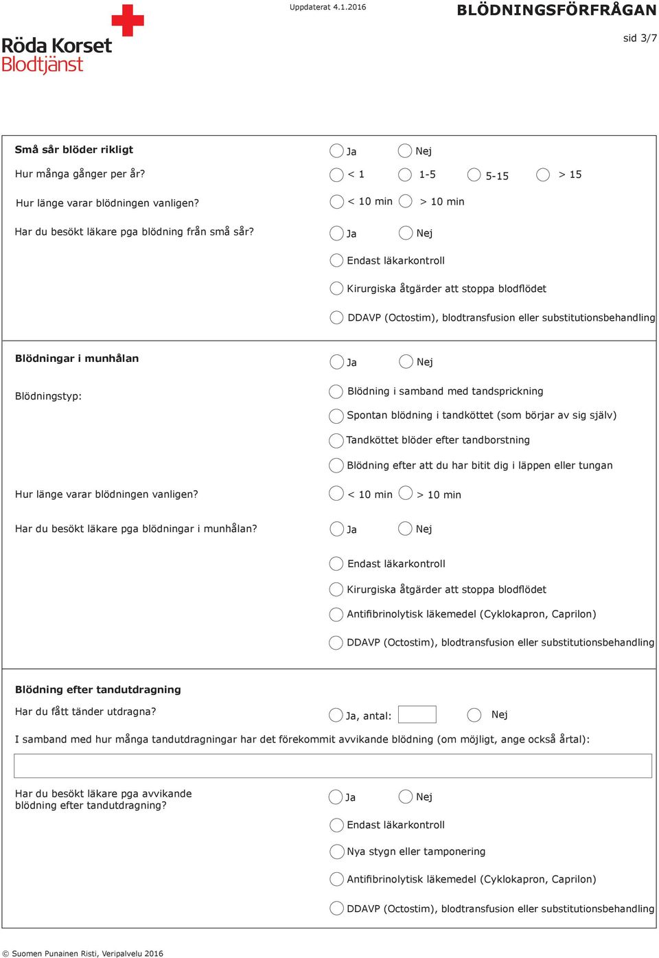 bitit dig i läppen eller tungan Hur länge varar blödningen vanligen? < 10 min > 10 min Har du besökt läkare pga blödningar i munhålan? Blödning efter tandutdragning Har du fått tänder utdragna?