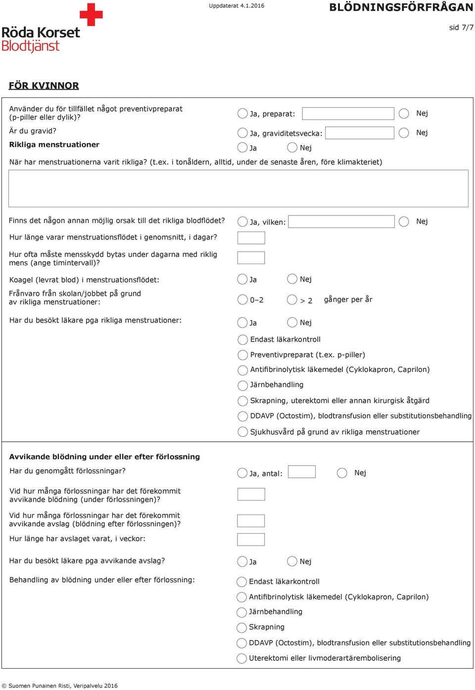 i tonåldern, alltid, under de senaste åren, före klimakteriet) Finns det någon annan möjlig orsak till det rikliga blodflödet? Hur länge varar menstruationsflödet i genomsnitt, i dagar?