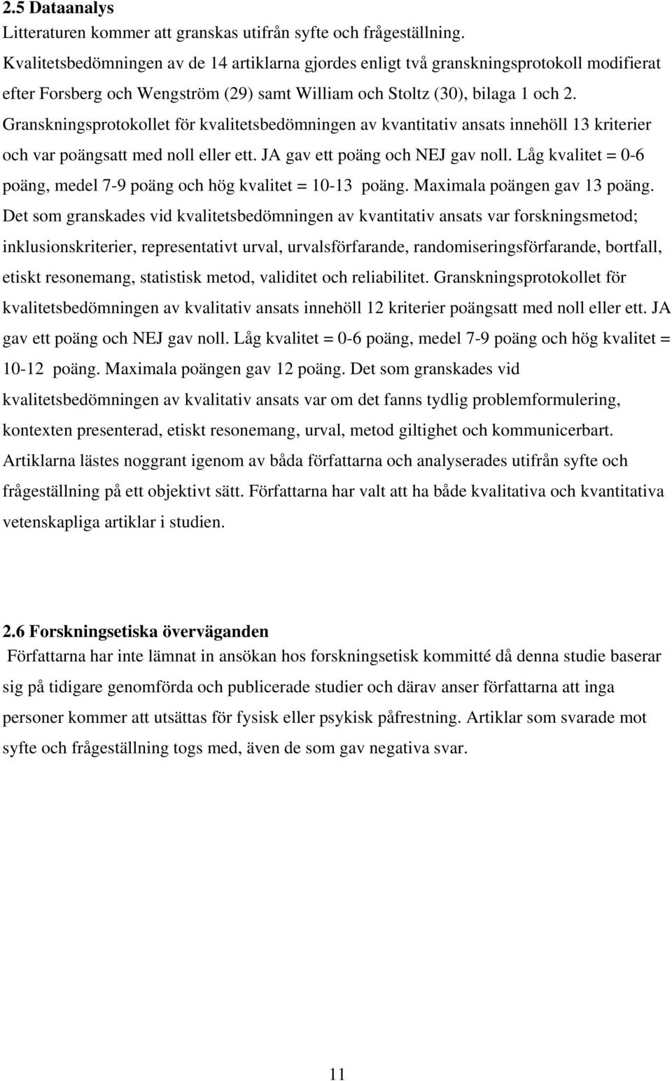 Granskningsprotokollet för kvalitetsbedömningen av kvantitativ ansats innehöll 13 kriterier och var poängsatt med noll eller ett. JA gav ett poäng och NEJ gav noll.