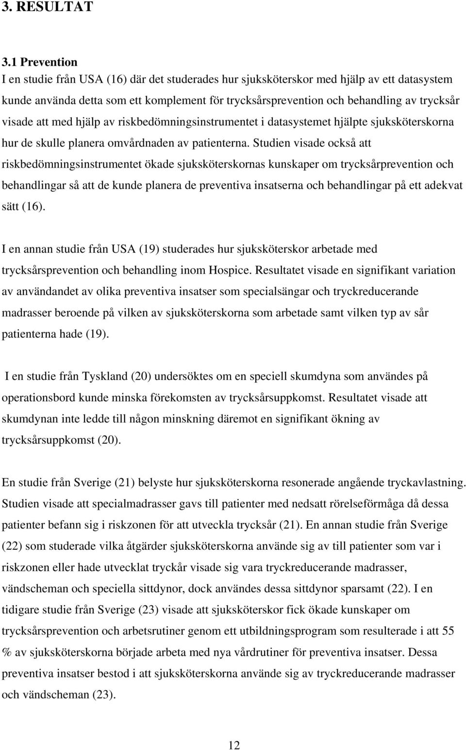 visade att med hjälp av riskbedömningsinstrumentet i datasystemet hjälpte sjuksköterskorna hur de skulle planera omvårdnaden av patienterna.