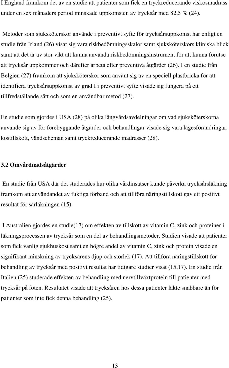 är av stor vikt att kunna använda riskbedömningsinstrument för att kunna förutse att trycksår uppkommer och därefter arbeta efter preventiva åtgärder (26).