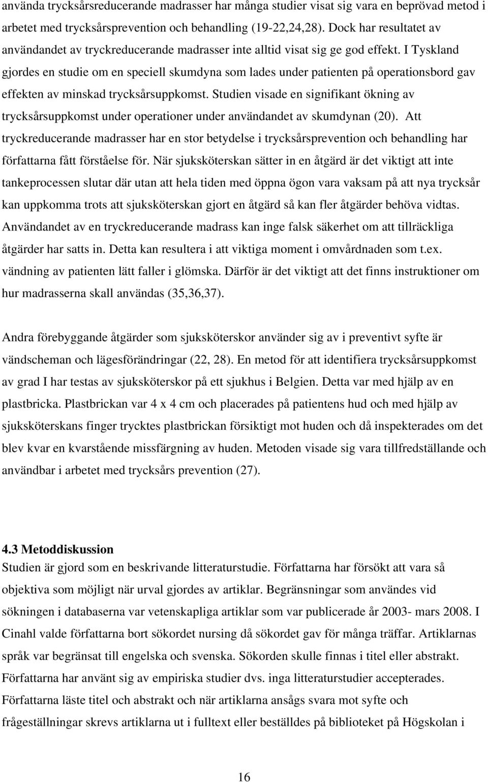 I Tyskland gjordes en studie om en speciell skumdyna som lades under patienten på operationsbord gav effekten av minskad trycksårsuppkomst.