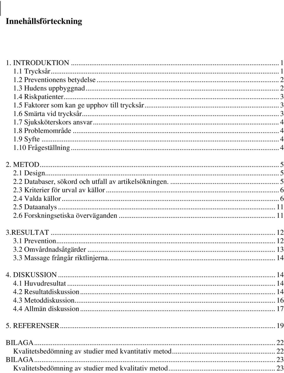 .. 6 2.4 Valda källor... 6 2.5 Dataanalys... 11 2.6 Forskningsetiska överväganden... 11 3.RESULTAT... 12 3.1 Prevention... 12 3.2 Omvårdnadsåtgärder... 13 3.3 Massage frångår riktlinjerna... 14 4.