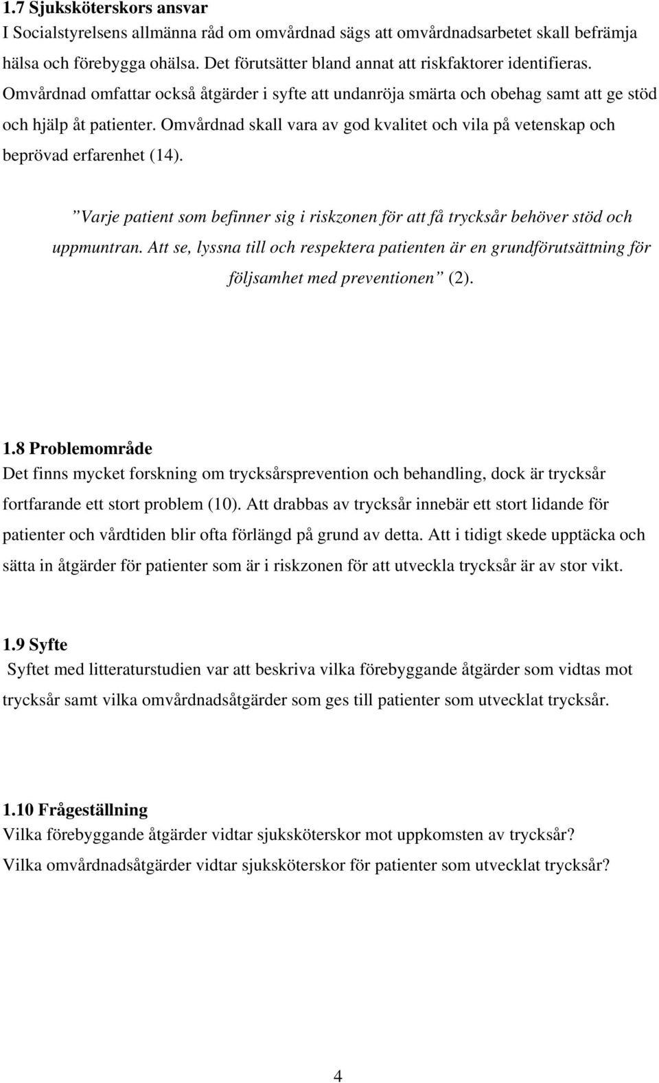 Omvårdnad skall vara av god kvalitet och vila på vetenskap och beprövad erfarenhet (14). Varje patient som befinner sig i riskzonen för att få trycksår behöver stöd och uppmuntran.