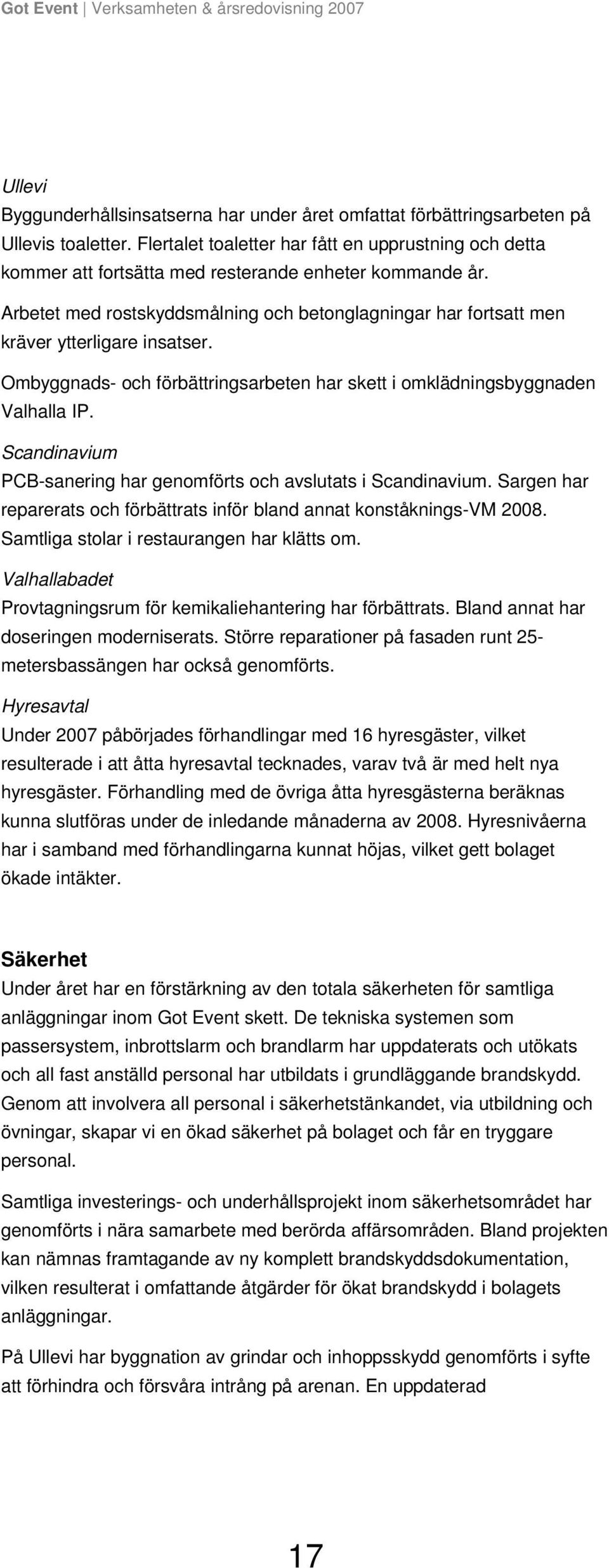 Arbetet med rostskyddsmålning och betonglagningar har fortsatt men kräver ytterligare insatser. Ombyggnads- och förbättringsarbeten har skett i omklädningsbyggnaden Valhalla IP.