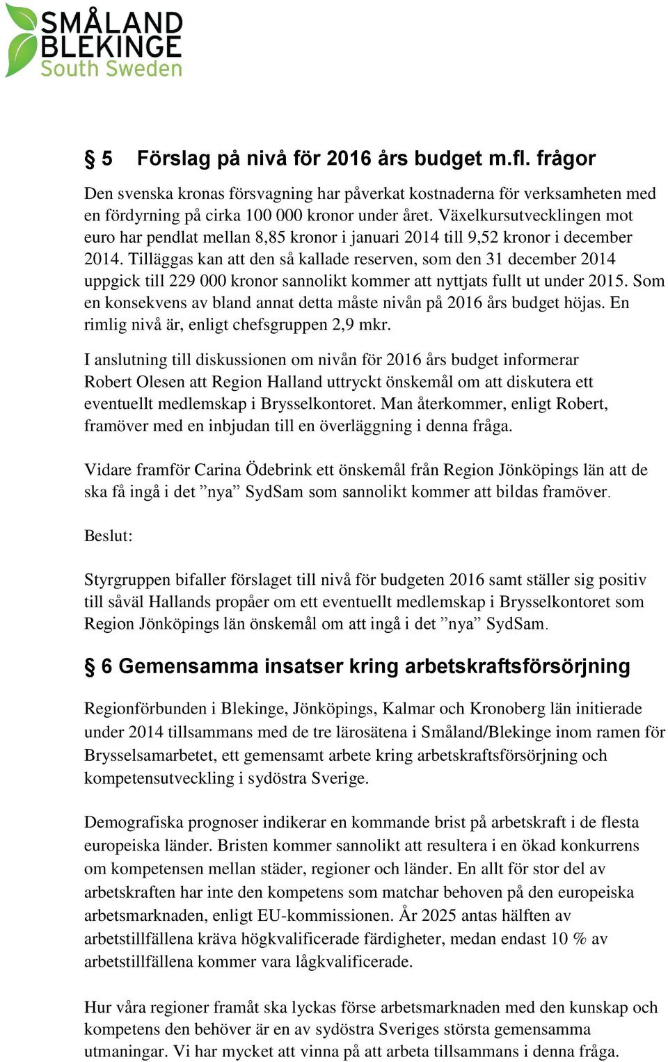 Tilläggas kan att den så kallade reserven, som den 31 december 2014 uppgick till 229 000 kronor sannolikt kommer att nyttjats fullt ut under 2015.