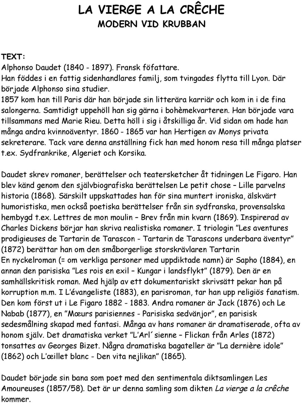 Han började vara tillsammans med Marie Rieu. Detta höll i sig i åtskilliga år. Vid sidan om hade han många andra kvinnoäventyr. 1860-1865 var han Hertigen av Monys privata sekreterare.