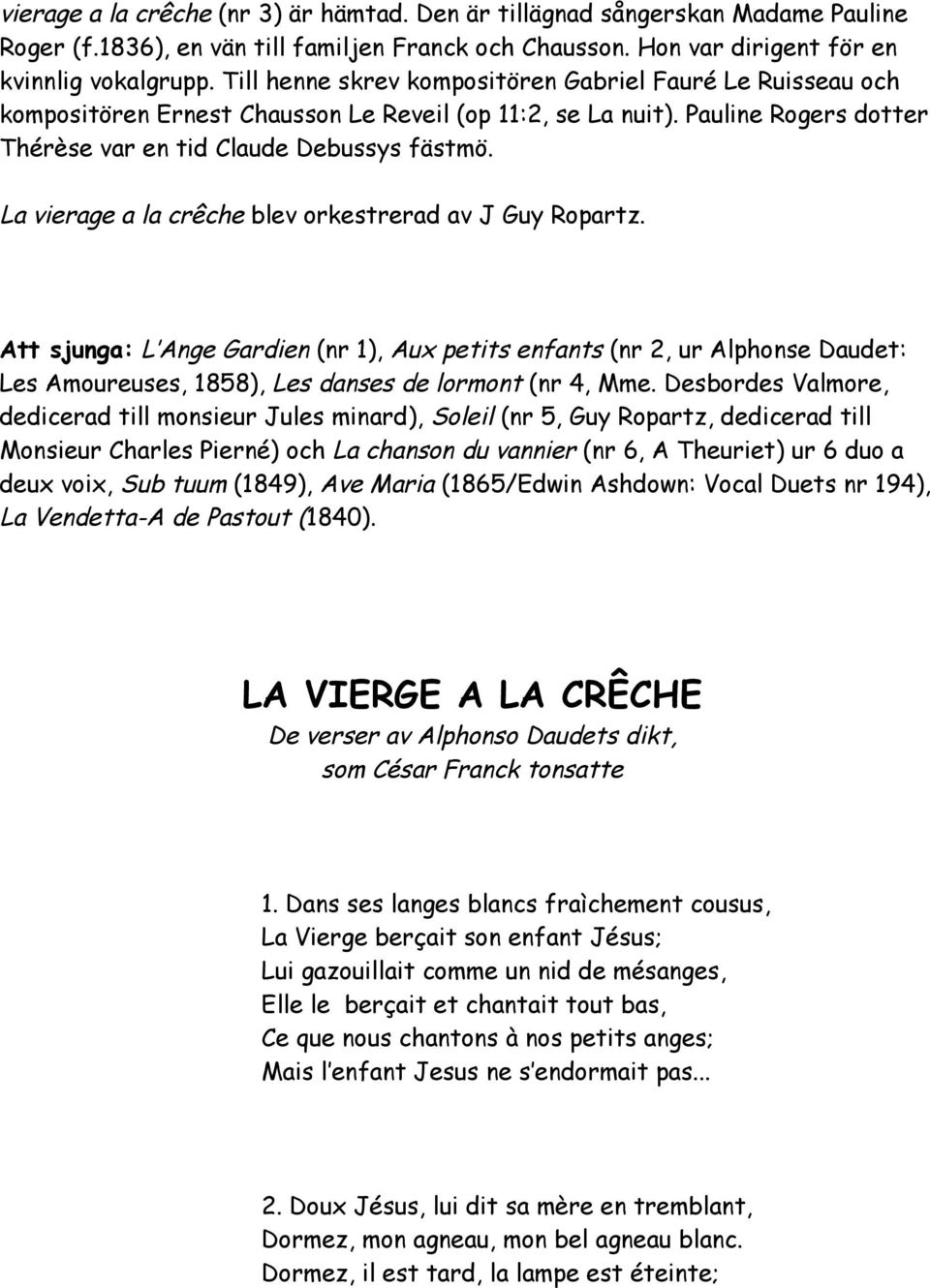 La vierage a la crêche blev orkestrerad av J Guy Ropartz. Att sjunga: L Ange Gardien (nr 1), Aux petits enfants (nr 2, ur Alphonse Daudet: Les Amoureuses, 1858), Les danses de lormont (nr 4, Mme.