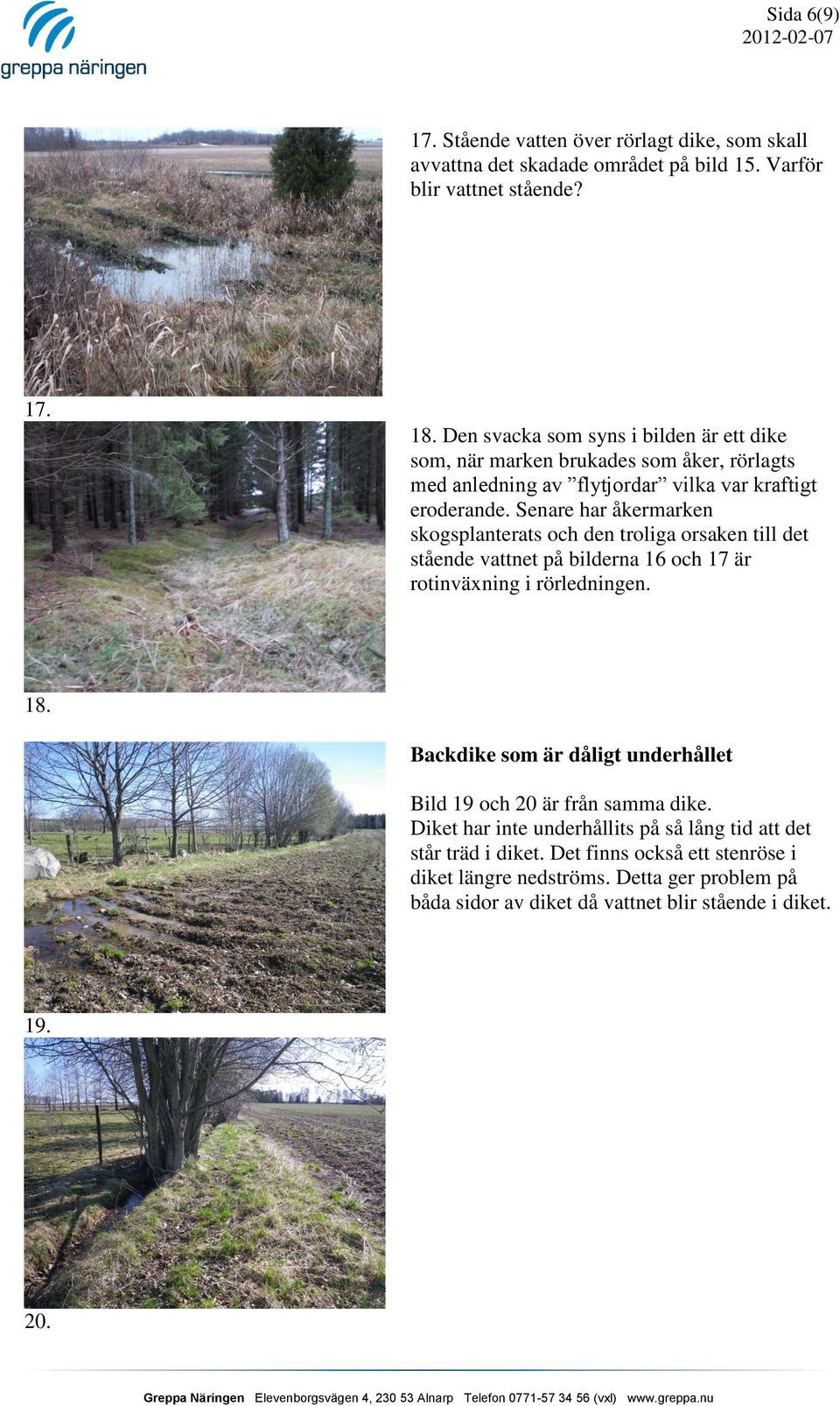 Senare har åkermarken skogsplanterats och den troliga orsaken till det stående vattnet på bilderna 16 och 17 är rotinväxning i rörledningen. 18.