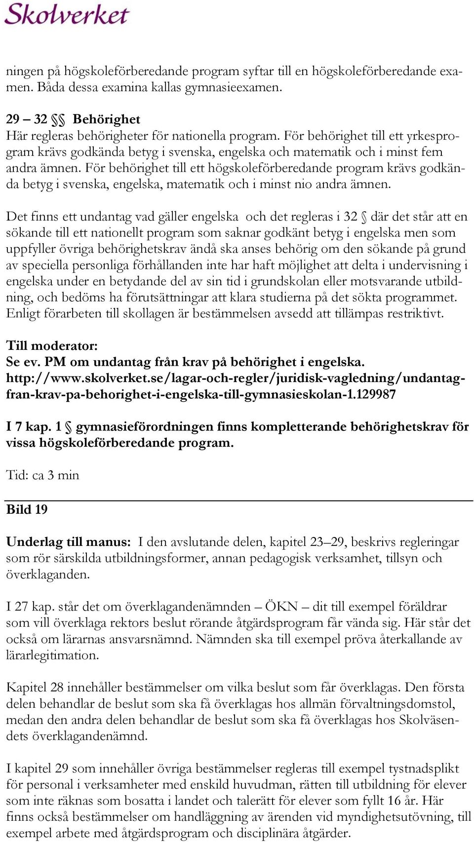 För behörighet till ett högskoleförberedande program krävs godkända betyg i svenska, engelska, matematik och i minst nio andra ämnen.