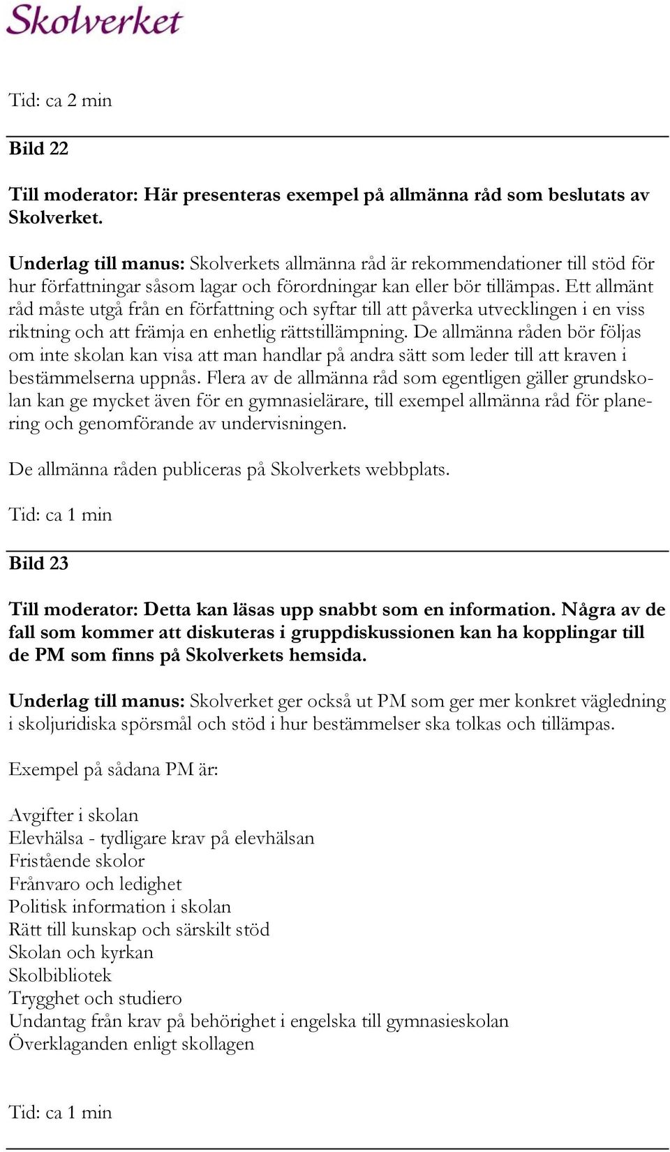 Ett allmänt råd måste utgå från en författning och syftar till att påverka utvecklingen i en viss riktning och att främja en enhetlig rättstillämpning.