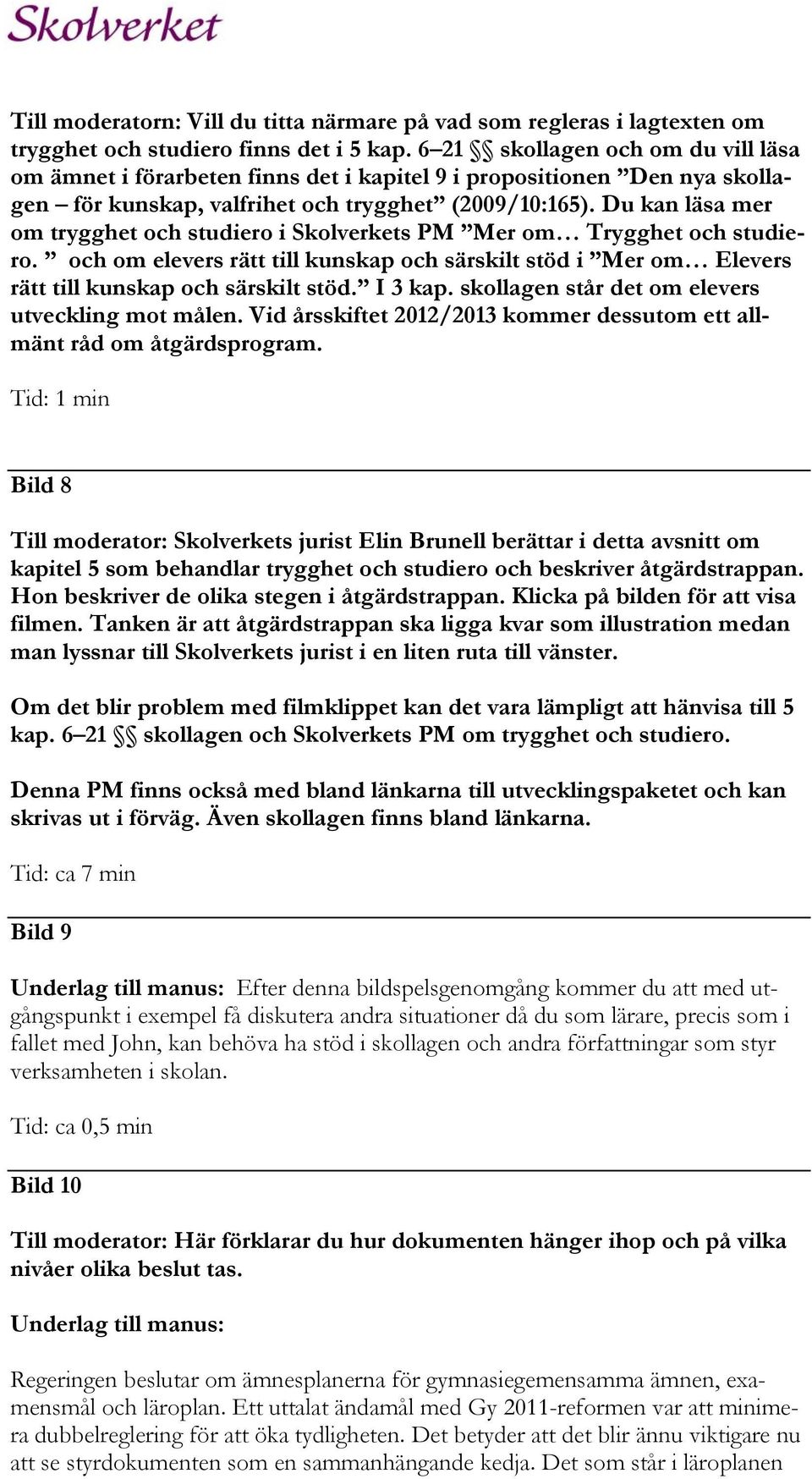 Du kan läsa mer om trygghet och studiero i Skolverkets PM Mer om Trygghet och studiero. och om elevers rätt till kunskap och särskilt stöd i Mer om Elevers rätt till kunskap och särskilt stöd.