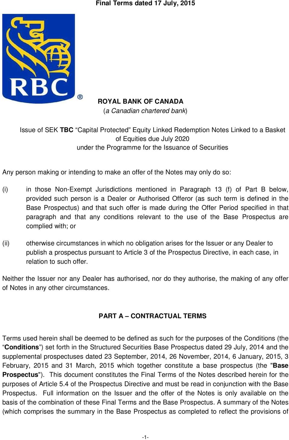 Part B below, provided such person is a Dealer or Authorised Offeror (as such term is defined in the Base Prospectus) and that such offer is made during the Offer Period specified in that paragraph