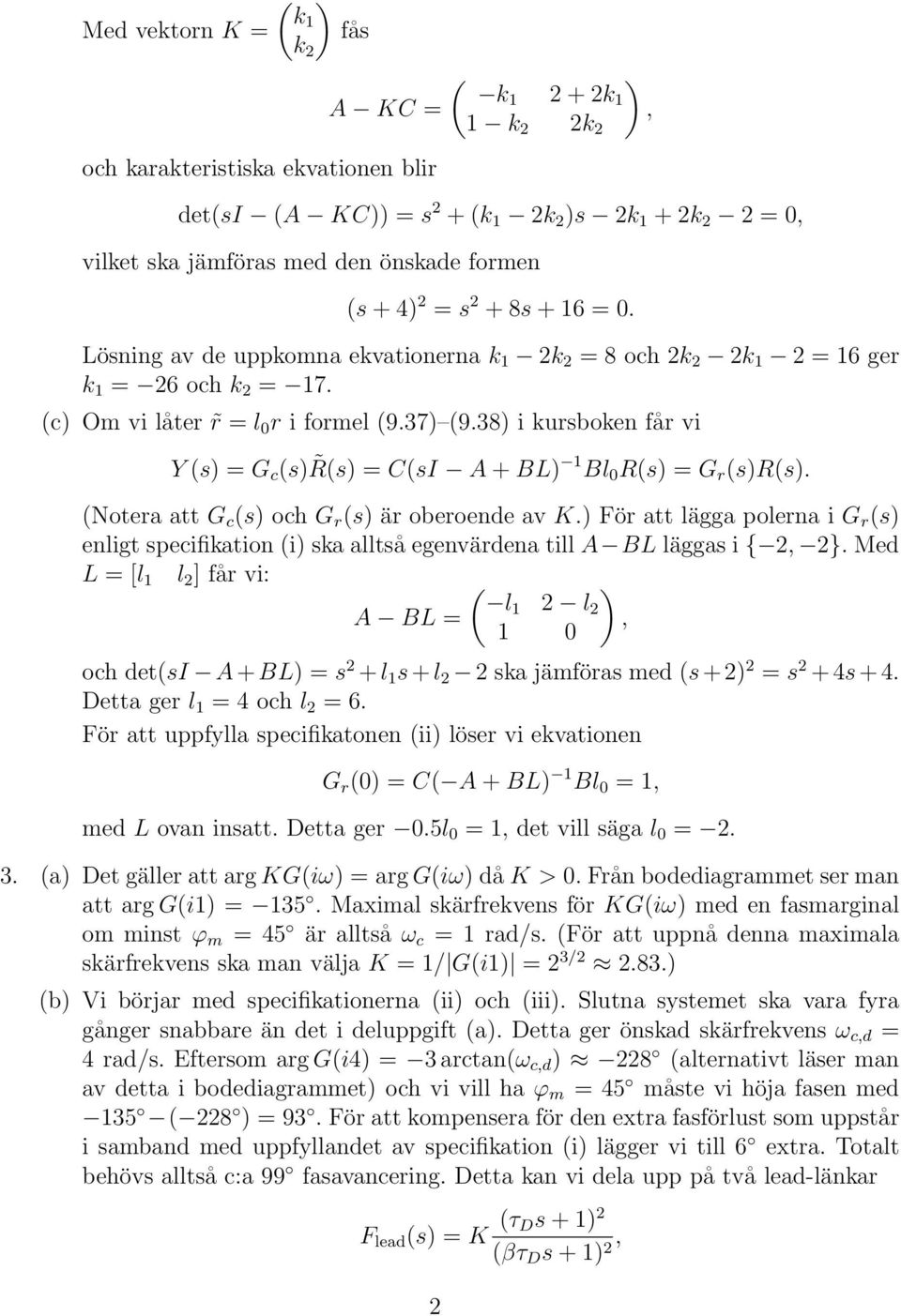 38) i kursboken får vi Y (s) = G c (s) R(s) = C(sI A + BL) Bl 0 R(s) = G r (s)r(s). (Notera att G c (s) och G r (s) är oberoende av K.