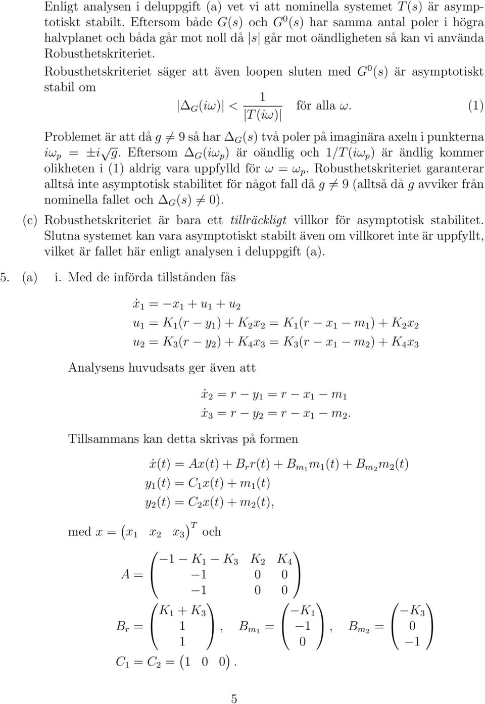 Robusthetskriteriet säger att även loopen sluten med G 0 (s) är asymptotiskt stabil om G (iω) < för alla ω.