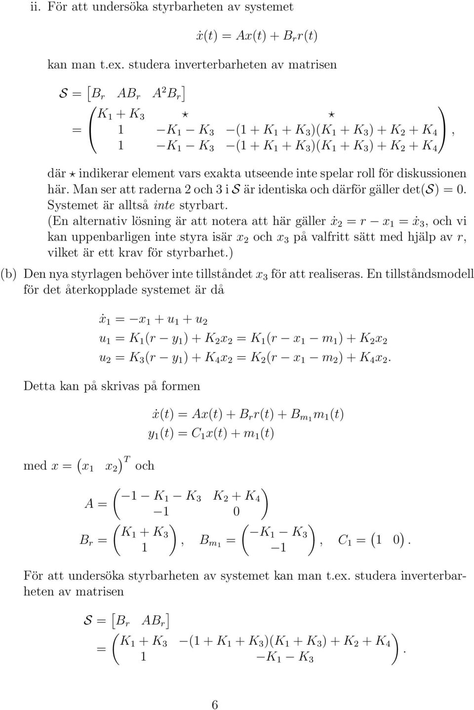 spelar roll för diskussionen här. Man ser att raderna och 3 i S är identiska och därför gäller det(s) = 0. Systemet är alltså inte styrbart.