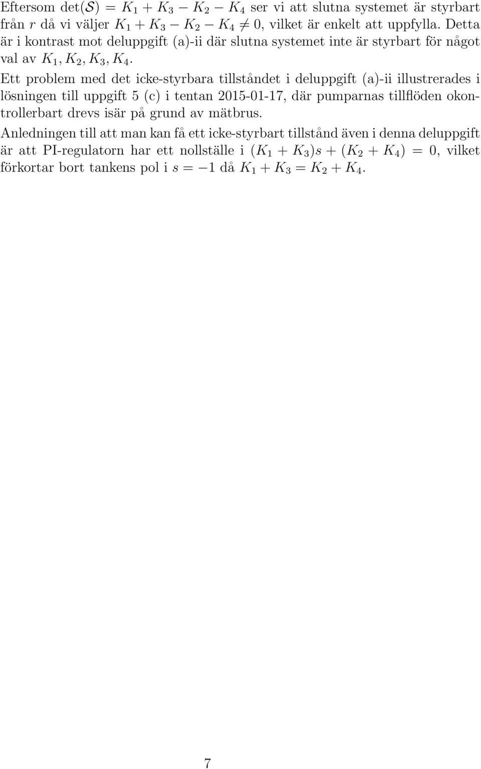 Ett problem med det icke-styrbara tillståndet i deluppgift (a)-ii illustrerades i lösningen till uppgift 5 (c) i tentan 05-0-7, där pumparnas tillflöden