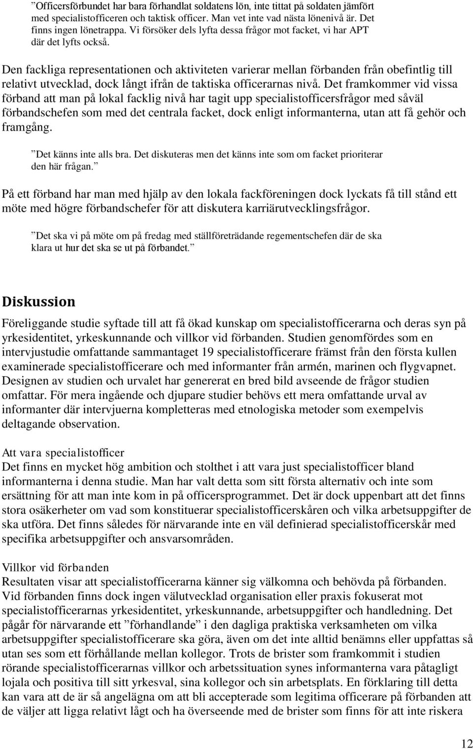 Den fackliga representationen och aktiviteten varierar mellan förbanden från obefintlig till relativt utvecklad, dock långt ifrån de taktiska officerarnas nivå.