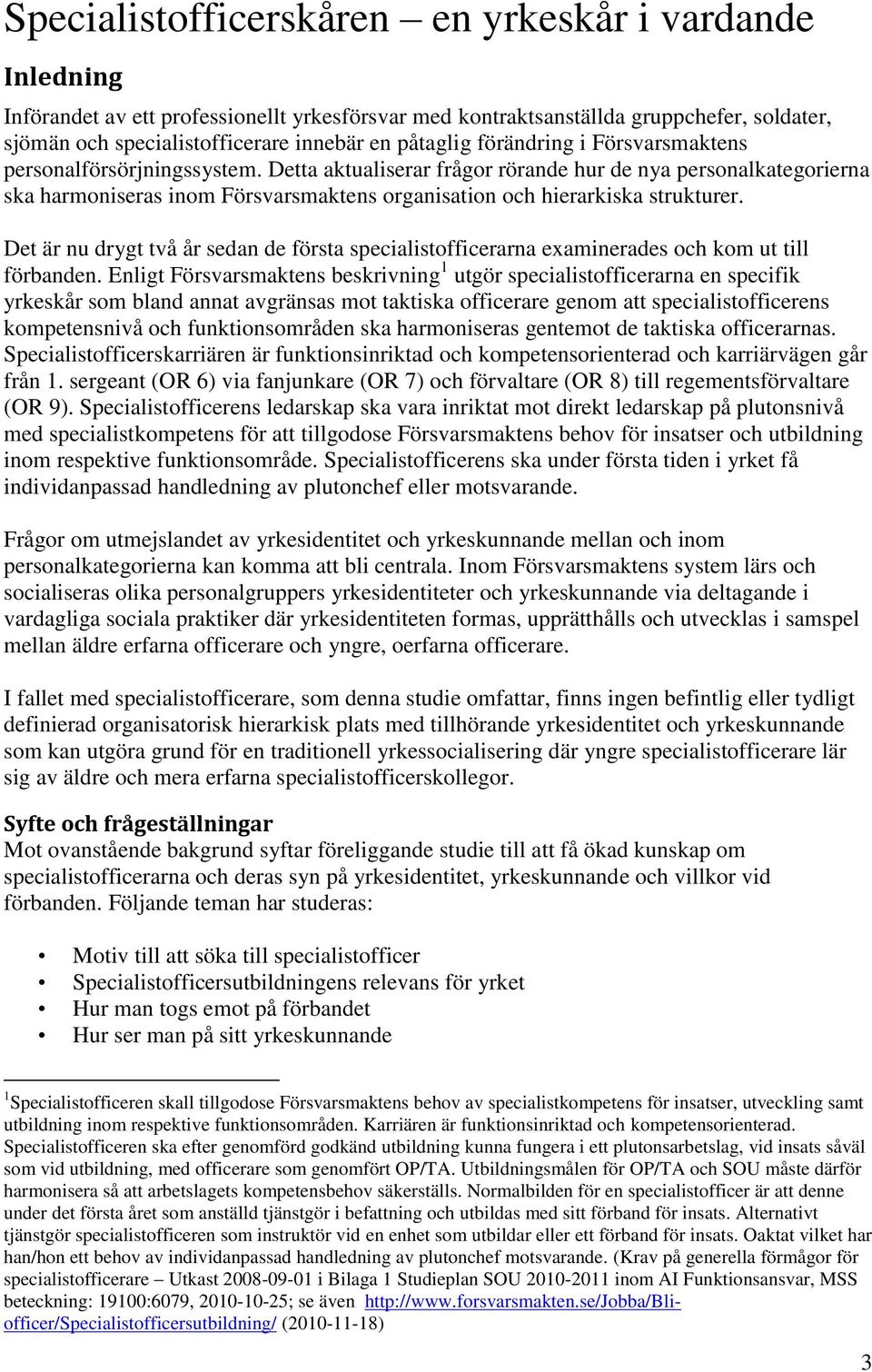 Detta aktualiserar frågor rörande hur de nya personalkategorierna ska harmoniseras inom Försvarsmaktens organisation och hierarkiska strukturer.