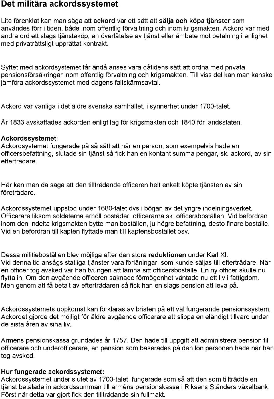 Syftet med ackordsystemet får ändå anses vara dåtidens sätt att ordna med privata pensionsförsäkringar inom offentlig förvaltning och krigsmakten.