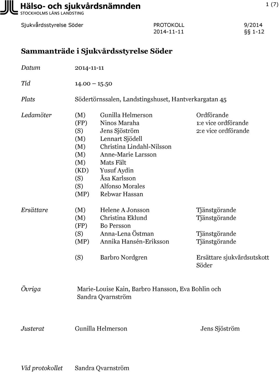 Sjödell (M) Christina Lindahl-Nilsson (M) Anne-Marie Larsson (M) Mats Fält (KD) Yusuf Aydin (S) Åsa Karlsson (S) Alfonso Morales (MP) Rebwar Hassan Ersättare (M) Helene A Jonsson Tjänstgörande (M)