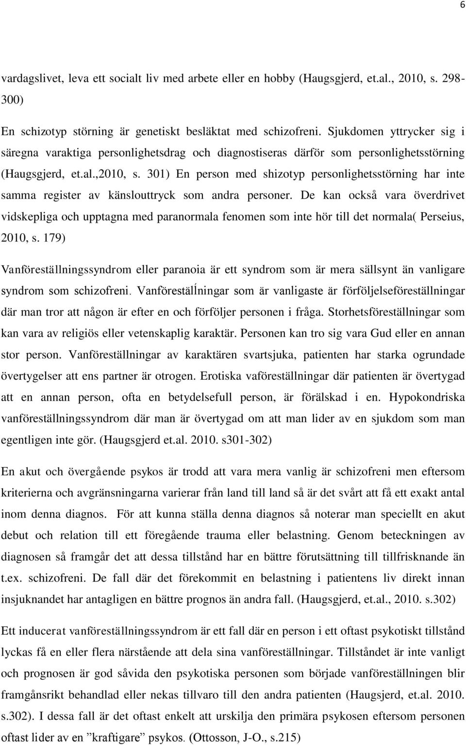 301) En person med shizotyp personlighetsstörning har inte samma register av känslouttryck som andra personer.