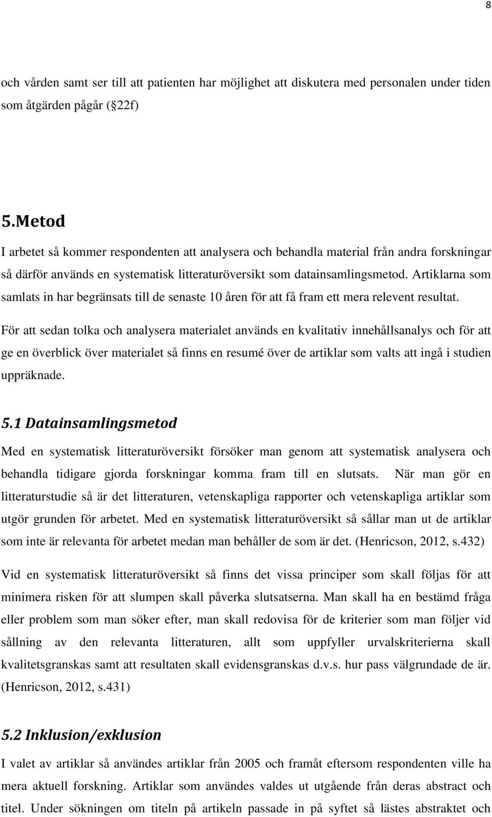 Artiklarna som samlats in har begränsats till de senaste 10 åren för att få fram ett mera relevent resultat.