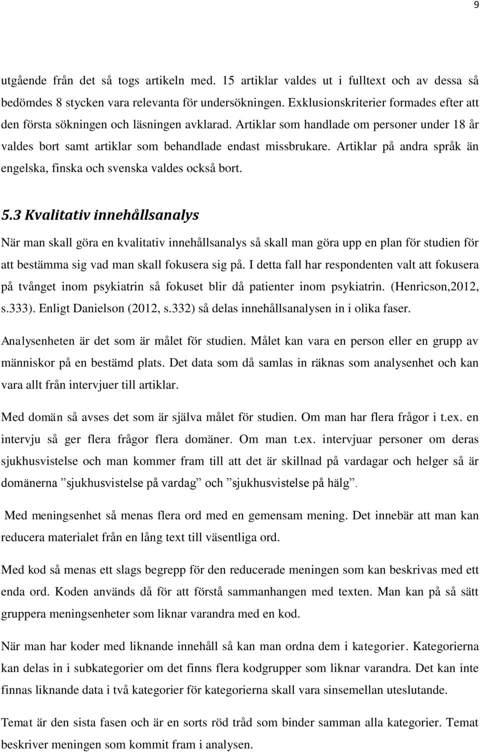 Artiklar på andra språk än engelska, finska och svenska valdes också bort. 5.