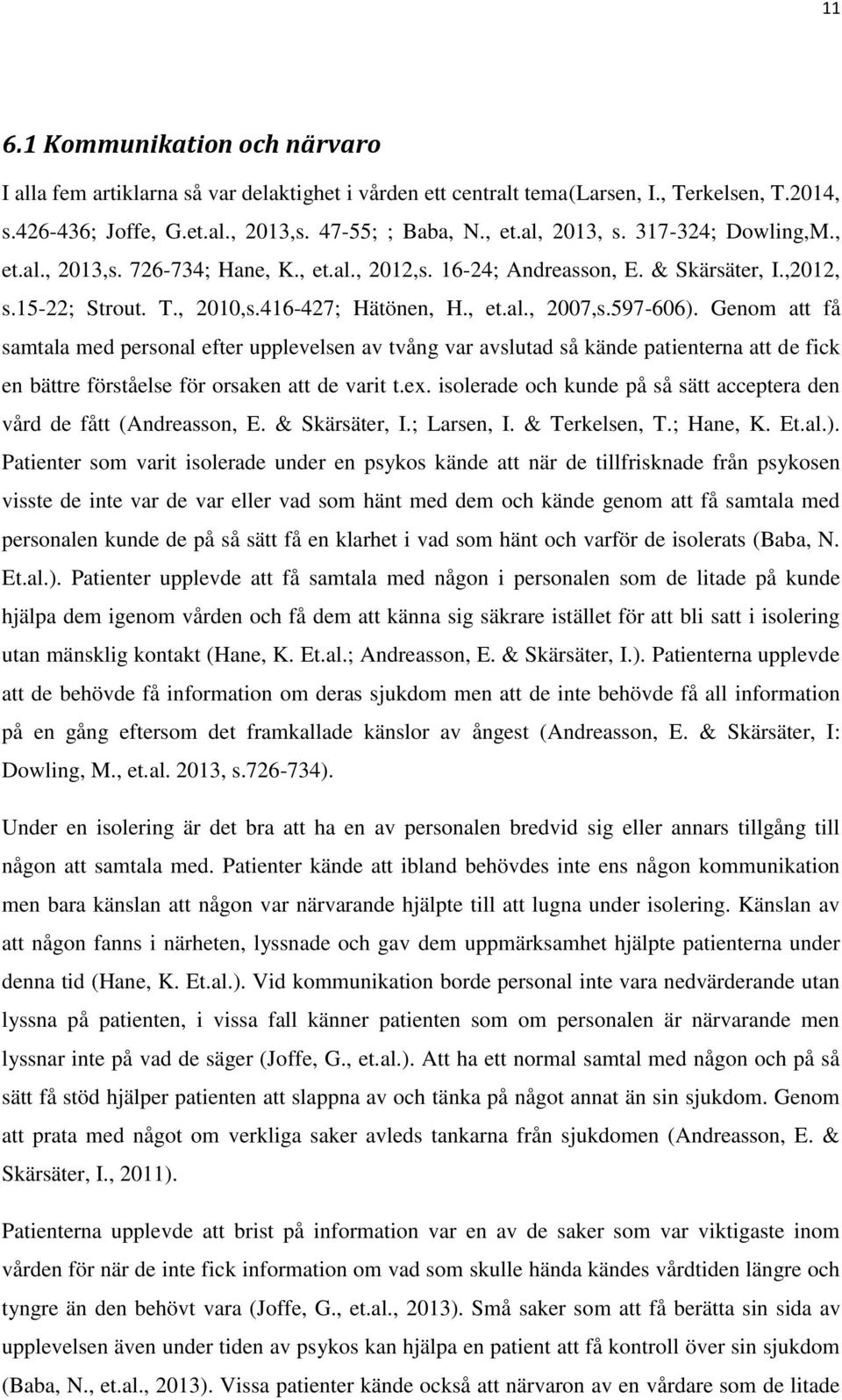 597-606). Genom att få samtala med personal efter upplevelsen av tvång var avslutad så kände patienterna att de fick en bättre förståelse för orsaken att de varit t.ex.