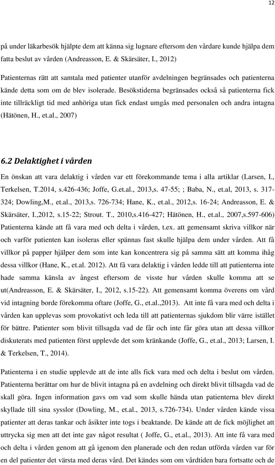 Besökstiderna begränsades också så patienterna fick inte tillräckligt tid med anhöriga utan fick endast umgås med personalen och andra intagna (Hätönen, H., et.al., 2007) 6.