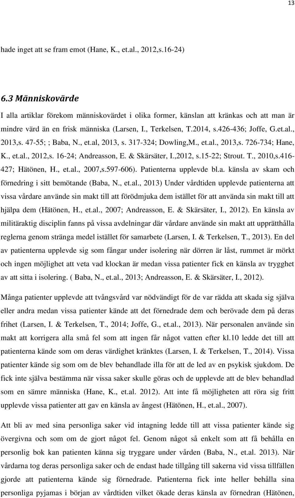 47-55; ; Baba, N., et.al, 2013, s. 317-324; Dowling,M., et.al., 2013,s. 726-734; Hane, K., et.al., 2012,s. 16-24; Andreasson, E. & Skärsäter, I.,2012, s.15-22; Strout. T., 2010,s.416-427; Hätönen, H.