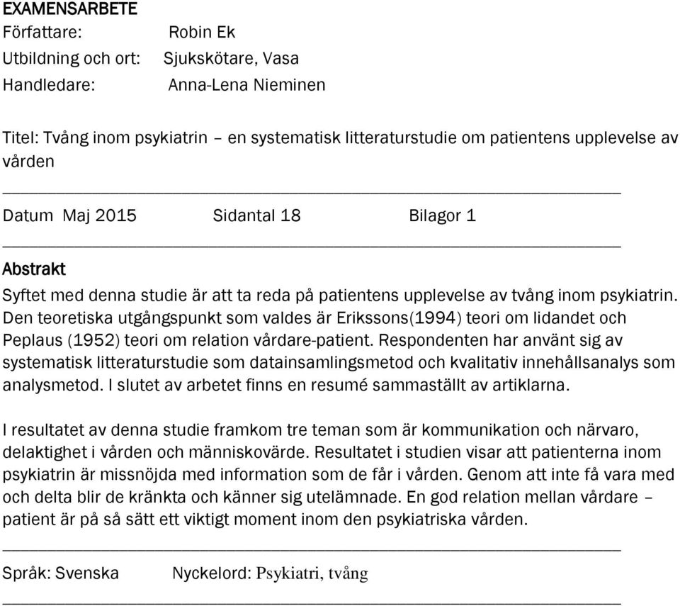 Den teoretiska utgångspunkt som valdes är Erikssons(1994) teori om lidandet och Peplaus (1952) teori om relation vårdare-patient.