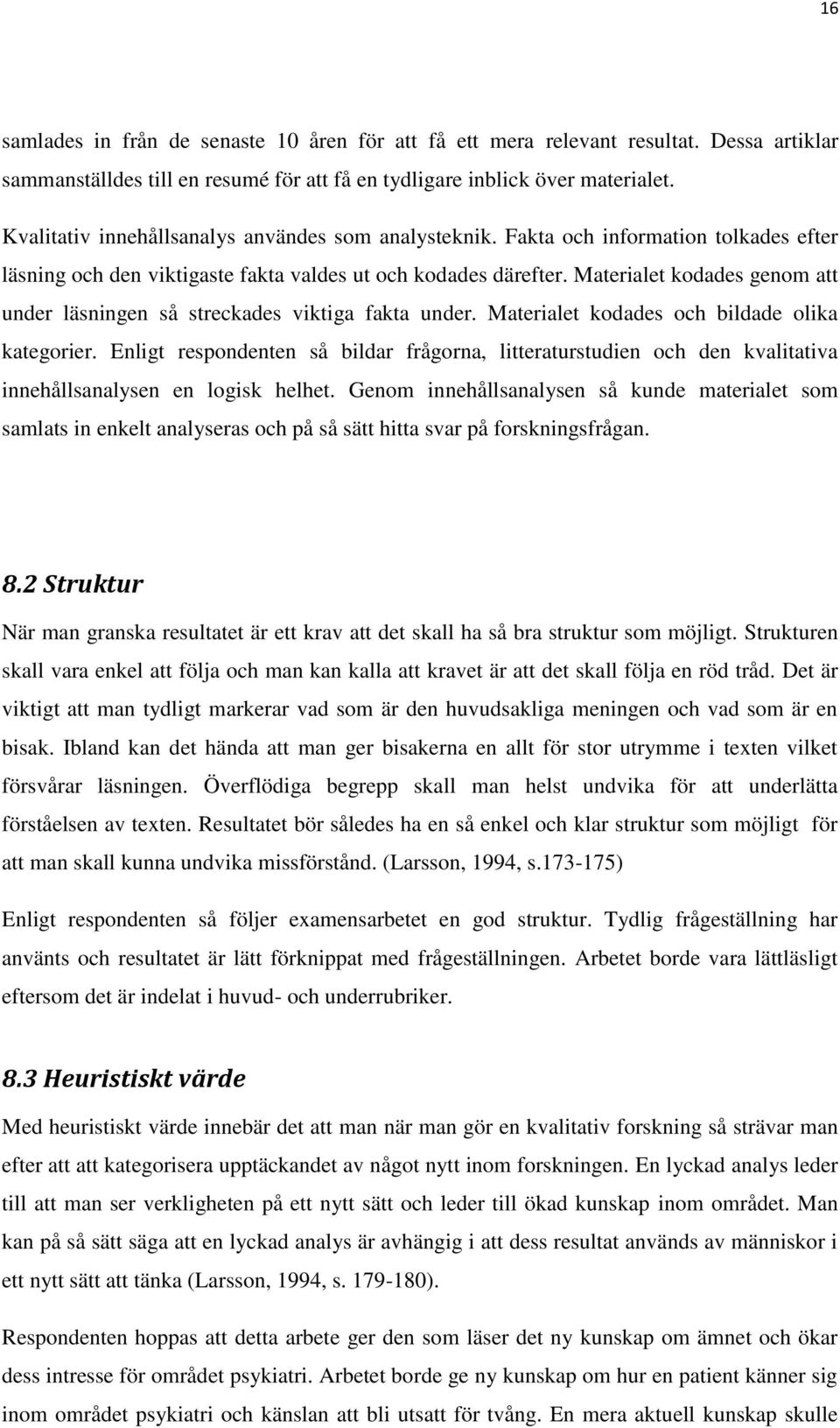 Materialet kodades genom att under läsningen så streckades viktiga fakta under. Materialet kodades och bildade olika kategorier.