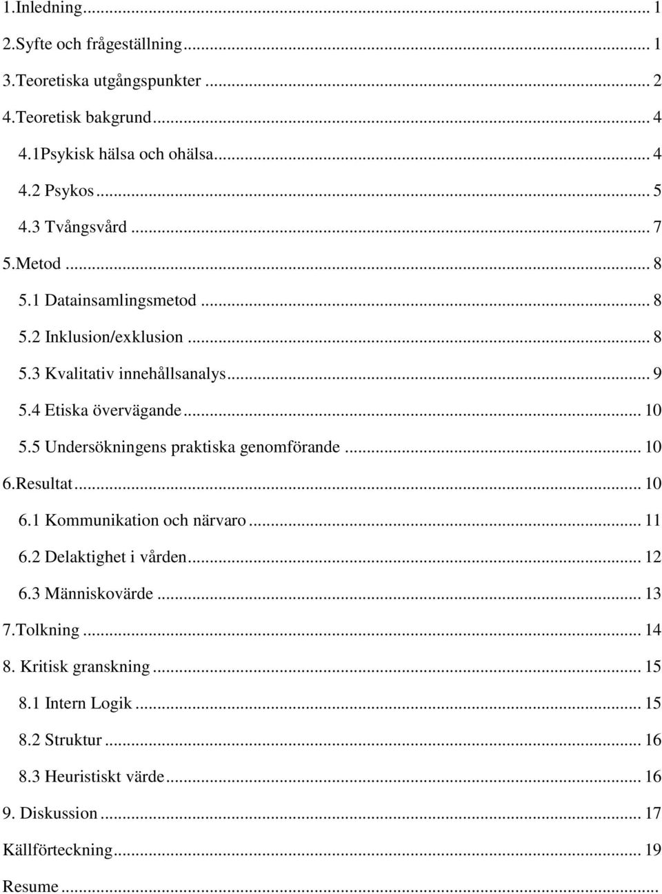 5 Undersökningens praktiska genomförande... 10 6.Resultat... 10 6.1 Kommunikation och närvaro... 11 6.2 Delaktighet i vården... 12 6.3 Människovärde... 13 7.