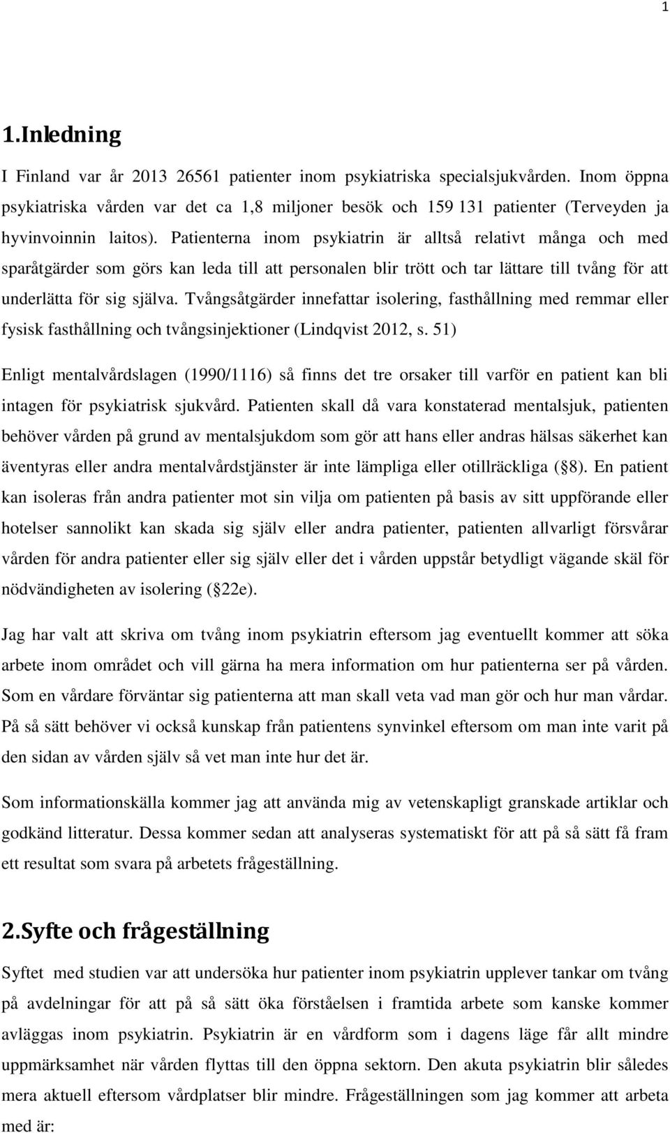 Patienterna inom psykiatrin är alltså relativt många och med sparåtgärder som görs kan leda till att personalen blir trött och tar lättare till tvång för att underlätta för sig själva.