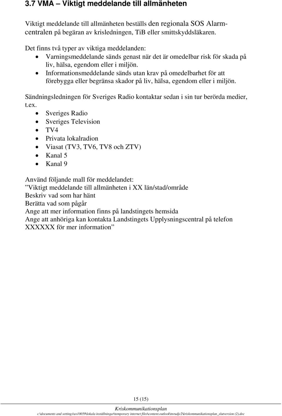 Informationsmeddelande sänds utan krav på omedelbarhet för att förebygga eller begränsa skador på liv, hälsa, egendom eller i miljön.